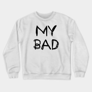 My Bad Crewneck Sweatshirt